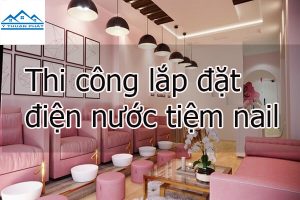Thi công lắp đặt điện nước tiệm nail