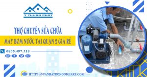 Thợ chuyên sửa chữa máy bơm nước tại quận 2 giá rẻ
