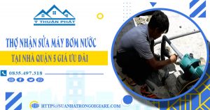 Thợ nhận sửa máy bơm nước tại nhà quận 5 giá ưu đãi