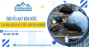 Thợ sửa máy bơm nước tại nhà quận 6 uy tín, chuyên nghiệp