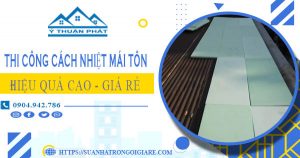 Giá thi công cách nhiệt mái tôn tại Bình Chánh【Tiết kiệm 10%】