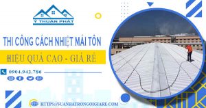 Giá thi công cách nhiệt mái tôn tại Bình Dương – Tiết kiệm 10%
