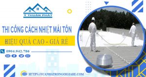 Báo giá thi công cách nhiệt mái tôn tại Bình Tân【Tiết kiệm 10%】