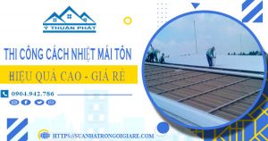 Giá thi công cách nhiệt mái tôn tại Đồng Nai【Tiết kiệm 10%】