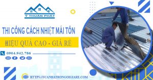 Giá thi công cách nhiệt mái tôn tại Long Khánh【Tiết kiệm 10%】