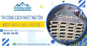 Giá thi công cách nhiệt mái tôn tại Long Thành【Tiết kiệm 10%】