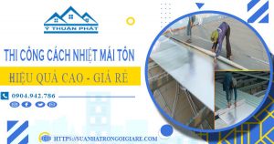 Báo giá thi công cách nhiệt mái tôn tại Nhà Bè【Tiết kiệm 10%】