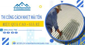 Giá thi công cách nhiệt mái tôn tại Nhơn Trạch【Tiết kiệm 10%】
