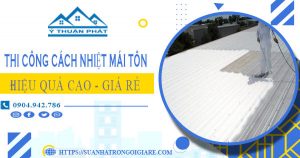 Báo giá thi công cách nhiệt mái tôn tại quận 12【Tiết liệm 10%】