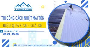 Báo giá thi công cách nhiệt mái tôn tại quận 6【Tiết liệm 10%】