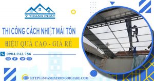 Báo giá thi công cách nhiệt mái tôn tại quận 9【Tiết liệm 10%】