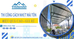 Giá thi công cách nhiệt mái tôn tại Tân Uyên【Tiết kiệm 10%】
