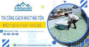 Báo giá thi công cách nhiệt mái tôn tại Thủ Đức【Tiết kiệm 10%】