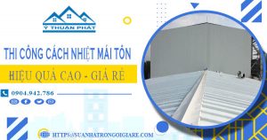 Giá thi công cách nhiệt mái tôn tại Tp Biên Hoà【Tiết kiệm 10%】