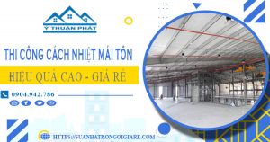 Báo giá thi công cách nhiệt mái tôn tại Tp Dĩ An【Tiết kiệm 10%】
