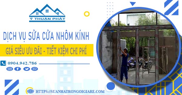 Báo giá sửa cửa nhôm kính tại Bến Cát -【Ưu Đãi Giảm 20%】