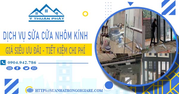 Báo giá sửa cửa nhôm kính tại Long Thành -【Ưu Đãi Giảm 20%】