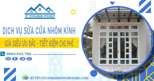 Báo giá sửa cửa nhôm kính tại Quận 6 -【Ưu Đãi Giảm 20%】