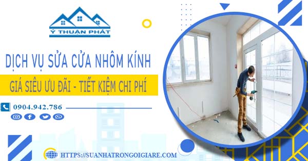 Báo giá sửa cửa nhôm kính tại Tp Dĩ An -【Ưu Đãi Giảm 20%】