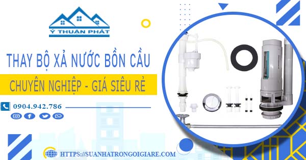 Chi phí thay bộ xả nước bồn cầu tại Bà Rịa -【Chỉ Từ 299K】
