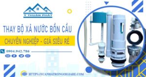 Chi phí thay bộ xả nước bồn cầu tại Quận 12 -【Chỉ Từ 299K】