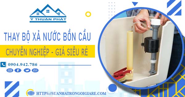 Chi phí thay bộ xả nước bồn cầu tại Quận 3 -【Chỉ Từ 299K】