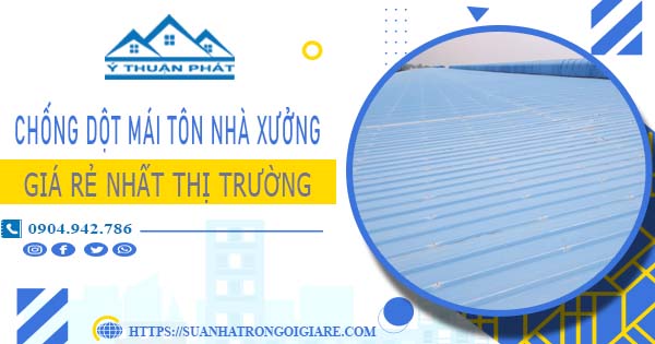 Bảng giá chống dột mái tôn nhà xưởng tại Củ Chi -【N 2025】