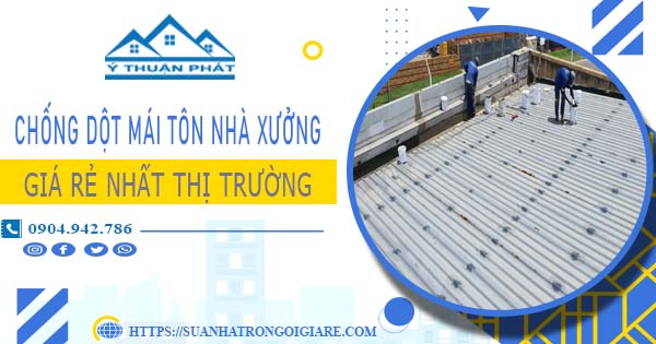 Bảng giá chống dột mái tôn nhà xưởng tại Long Khánh -【N 2025】