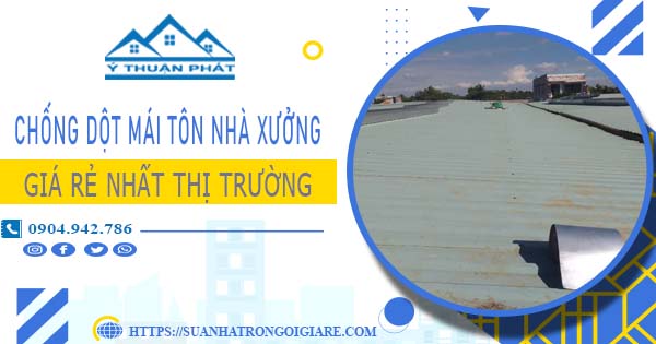 Bảng giá chống dột mái tôn nhà xưởng tại Thuận An -【N 2025】